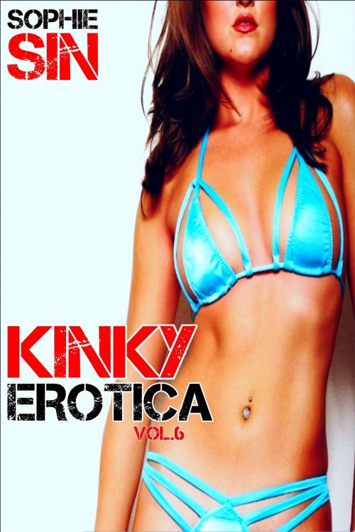 Cover of the book Kinky Erotica Vol. 6 by Sophie Sin, Lunatic Ink Publishing