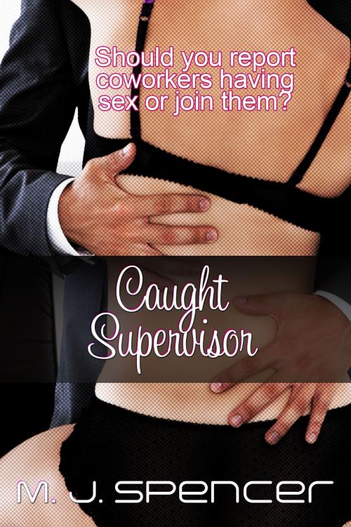 Cover of the book Caught Supervisor: Supervisor Sexcapades by M. J. Spencer, M. J. Spencer