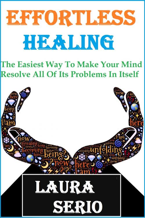 Cover of the book Effortless Healing: The Easiest Way To Make Your Mind Resolve All Of Its Problems In Itself by Laura Serio, newtechsaga