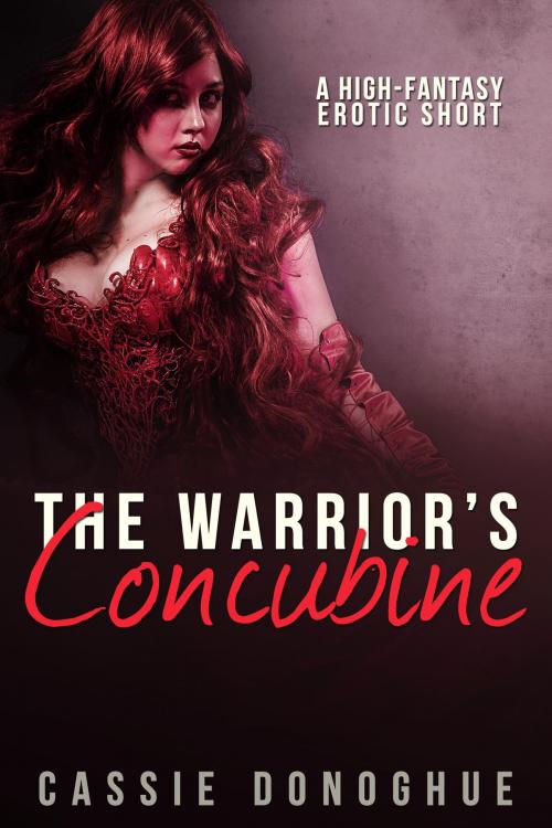 Cover of the book The Warrior's Concubine: A High-Fantasy Erotic Short by Cassie Donoghue, Cassie Donoghue