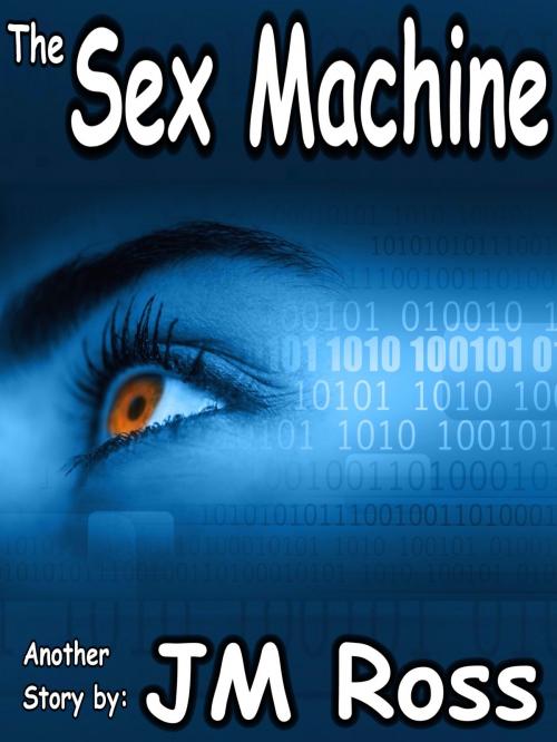 Cover of the book The Sex Machine by JM Ross, Ross Publishing