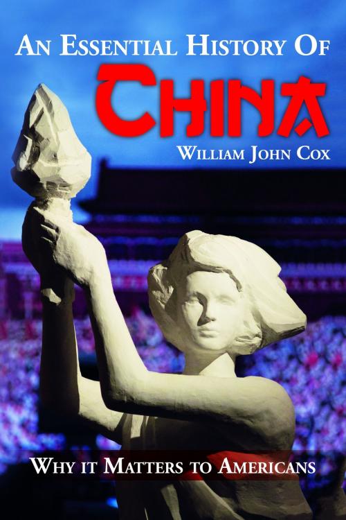 Cover of the book An Essential History of China: Why it Matters to Americans by William John Cox, William John Cox