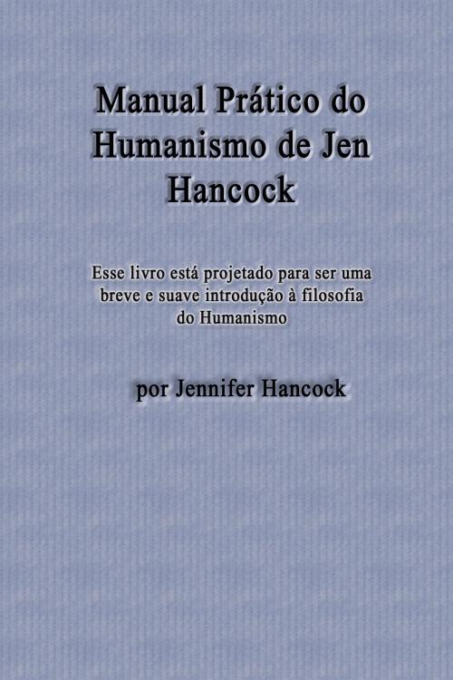 Cover of the book Manual Prático do Humanismo de Jen Hancock by Jennifer Hancock, Jennifer Hancock