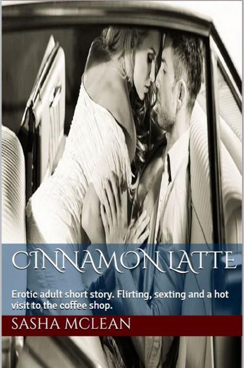 Cover of the book Cinnamon Latte: Adult Erotic Short Story by Sasha McLean, Sasha McLean
