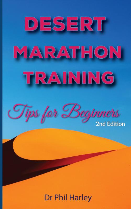 Cover of the book Desert Marathon Training: Tips For Beginners, 2nd Edition by Dr Phil Harley, Dr Phil Harley