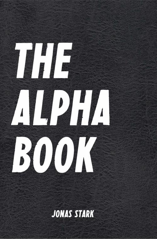 Cover of the book The Alpha Book (Being an Alpha): How To Organize Your Life, Develop Charisma, Make Right Decisions and Influence People like an Alpha (Best Business Books 17) by Jonas Stark, IntroBooks