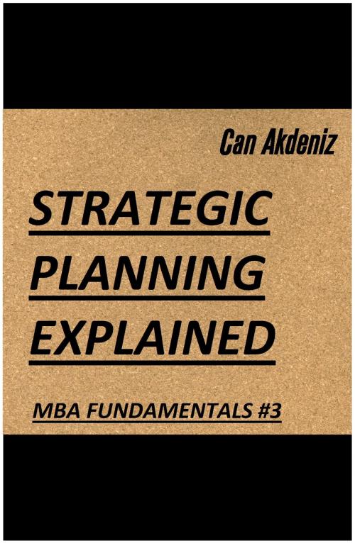 Cover of the book Strategic Planning Explained (MBA Fundamentals - Things You Will Learn in a Business School Book 3) by Can Akdeniz, IntroBooks