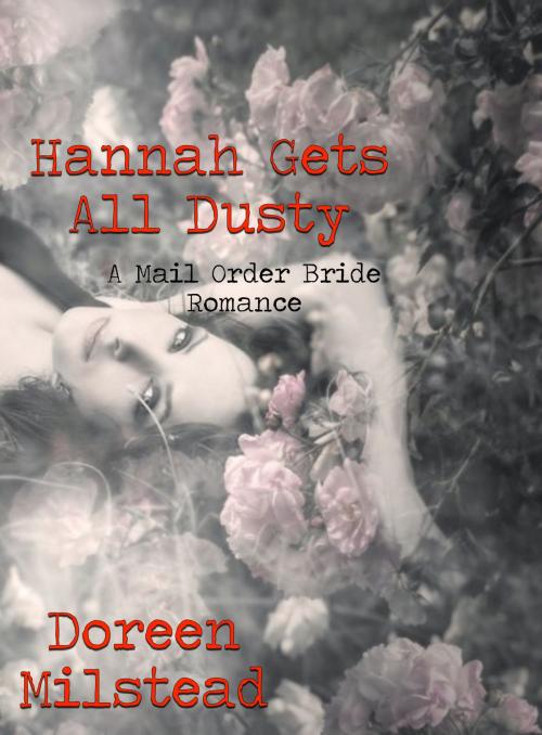 Cover of the book Hannah Gets All Dusty: A Mail Order Bride Romance by Doreen Milstead, Susan Hart