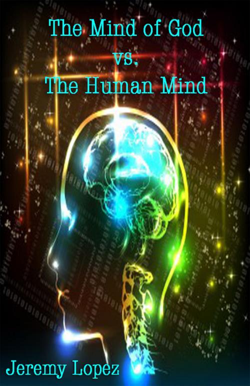 Cover of the book The Mind of God Vs The Human Mind by Jeremy Lopez, Jeremy Lopez