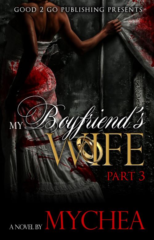 Cover of the book My Boyfriend's Wife PT 3 by Mychea, Good2go Publishing LLC