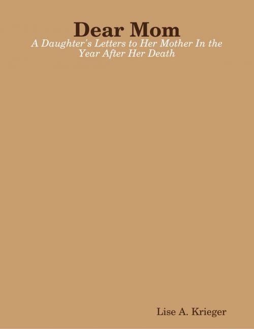 Cover of the book Dear Mom: A Daughter's Letters to Her Mother In the Year After Her Death by Lise A. Krieger, Lulu.com