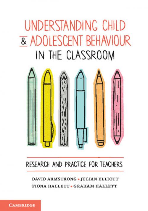 Cover of the book Understanding Child and Adolescent Behaviour in the Classroom by David Armstrong, Fiona Hallett, Julian Elliott, Graham Hallett, Cambridge University Press