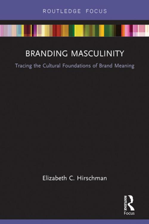 Cover of the book Branding Masculinity by Elizabeth C. Hirschman, Taylor and Francis