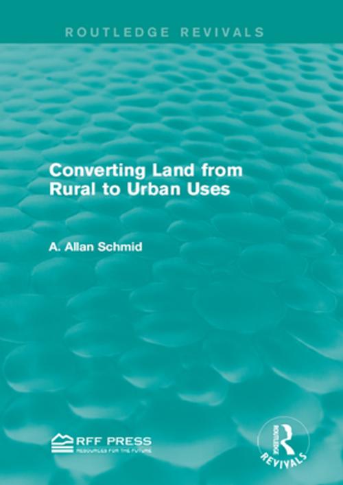 Cover of the book Converting Land from Rural to Urban Uses (Routledge Revivals) by A. Allan Schmid, Taylor and Francis