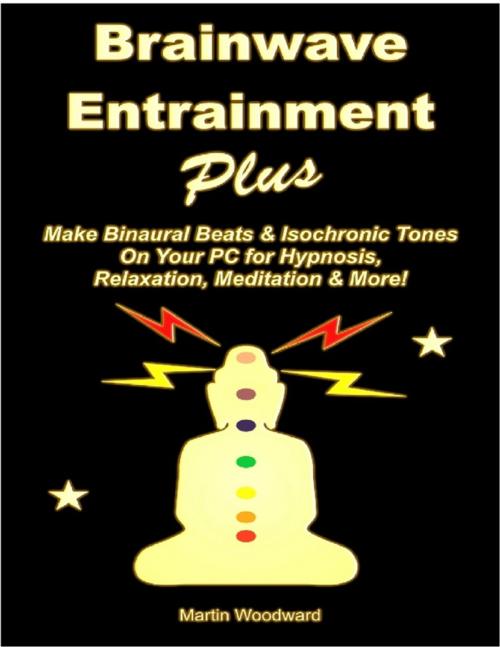 Cover of the book Brainwave Entrainment Plus: Make Binaural Beats & Isochronic Tones On Your PC for Hypnosis, Relaxation, Meditation & More! by Martin Woodward, Lulu.com