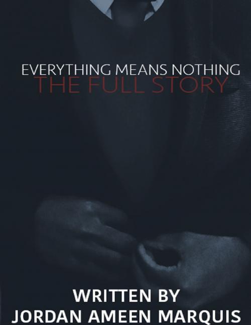 Cover of the book Everything Means Nothing: The Full Story by Jordan Ameen Marquis, Lulu.com