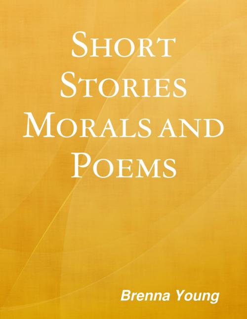 Cover of the book "Short Stories, Morals and Poems" by Brenna Young, Lulu.com