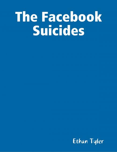 Cover of the book The Facebook Suicides by Ethan Tyler, Lulu.com