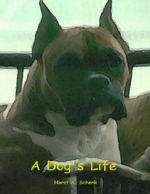 Cover of the book A Dog's Life - An Autobiography by Horst Schenk, Lulu.com