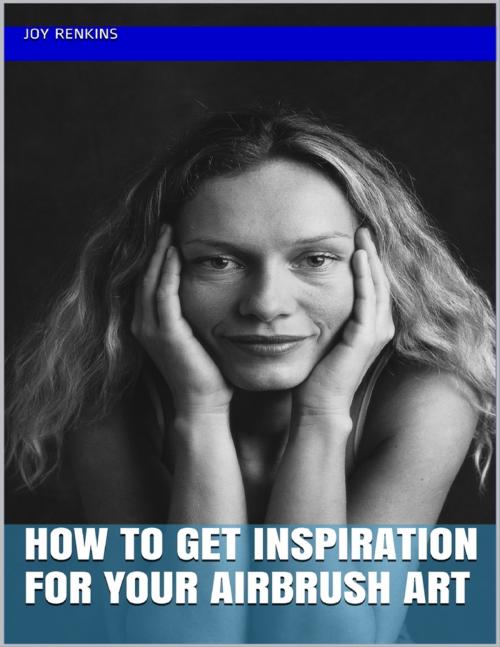 Cover of the book How to Get Inspiration for Your Airbrush Art by Joy Renkins, Lulu.com