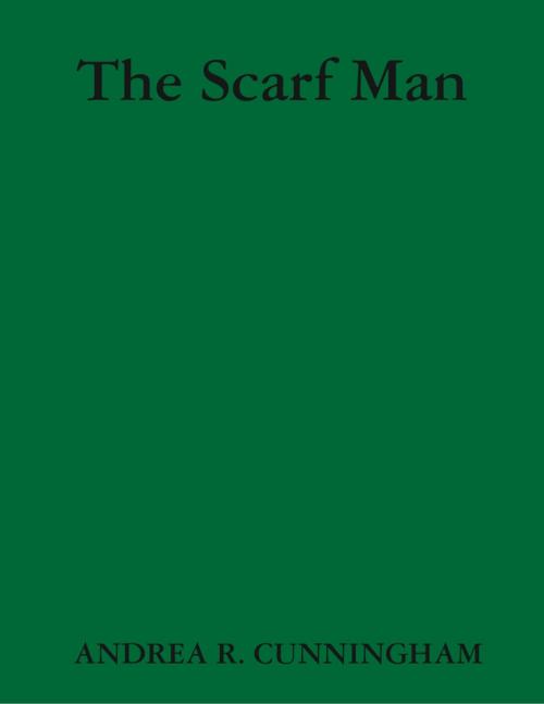 Cover of the book The Scarf Man by Andrea R. Cunningham, Lulu.com