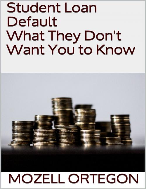 Cover of the book Student Loan Default: What They Don't Want You to Know by Mozell Ortegon, Lulu.com