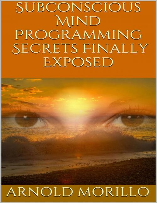 Cover of the book Subconscious Mind Programming: Secrets Finally Exposed by Arnold Morillo, Lulu.com