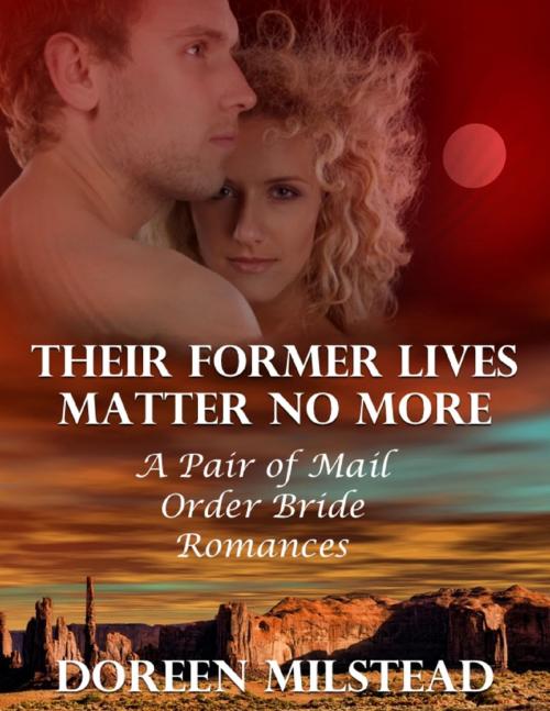 Cover of the book Their Former Lives Matter No More: A Pair of Mail Order Bride Romances by Doreen Milstead, Lulu.com