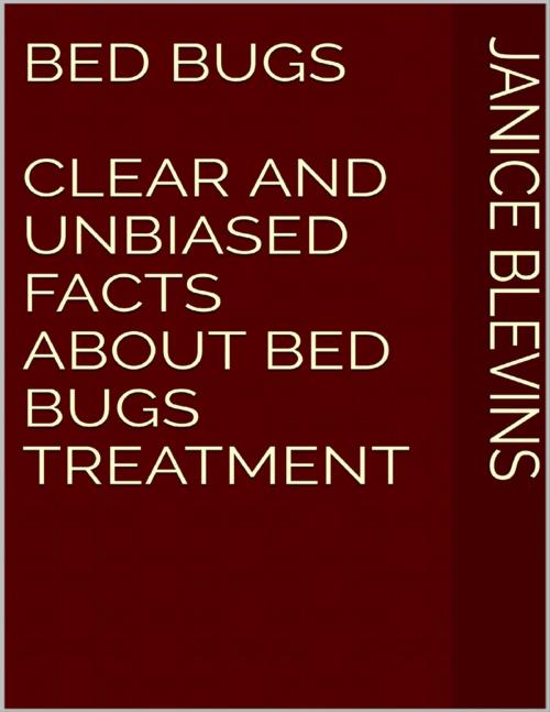 Cover of the book Bed Bugs: Clear and Unbiased Facts About Bed Bugs Treatment by Janice Blevins, Lulu.com