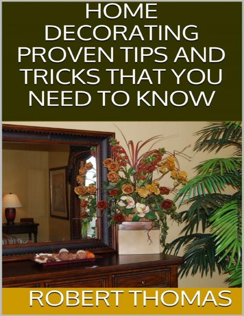 Cover of the book Home Decorating: Proven Tips and Tricks That You Need to Know by Robert Thomas, Lulu.com
