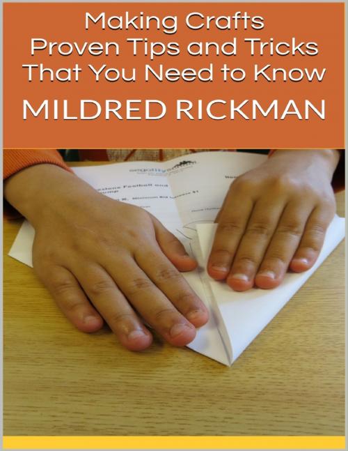 Cover of the book Making Crafts: Proven Tips and Tricks That You Need to Know by Mildred Rickman, Lulu.com