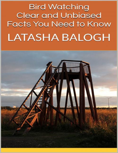 Cover of the book Bird Watching: Clear and Unbiased Facts You Need to Know by Latasha Balogh, Lulu.com