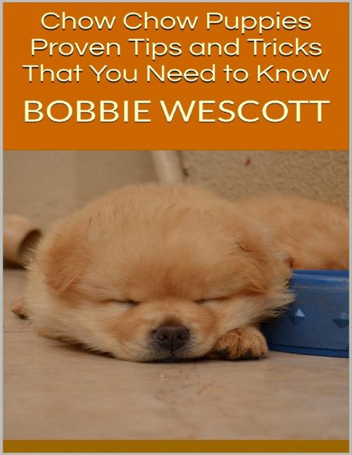 Cover of the book Chow Chow Puppies: Proven Tips and Tricks That You Need to Know by Bobbie Wescott, Lulu.com