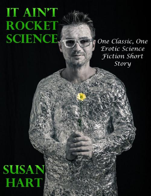 Cover of the book It Ain’t Rocket Science: One Classic, One Erotic Science Fiction Short Story by Susan Hart, Lulu.com