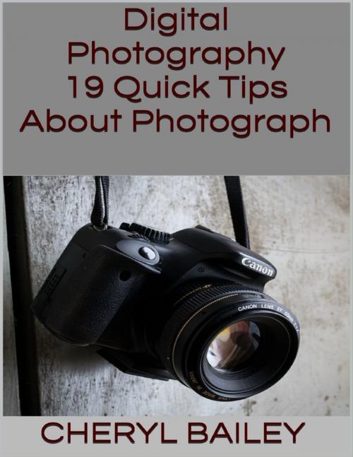 Cover of the book Digital Photography: 19 Quick Tips About Photograph by Cheryl Bailey, Lulu.com