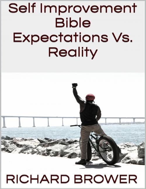 Cover of the book Self Improvement Bible: Expectations Vs. Reality by Richard Brower, Lulu.com