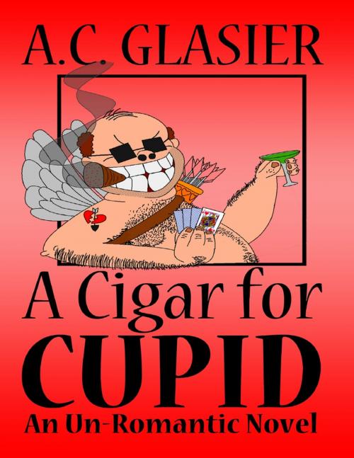 Cover of the book A Cigar for Cupid: An Unromantic Novel by A.C. Glasier, Lulu.com