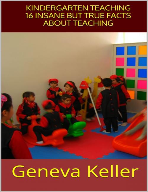 Cover of the book Kindergarten Teaching: 16 Insane But True Facts About Teaching by Geneva Keller, Lulu.com