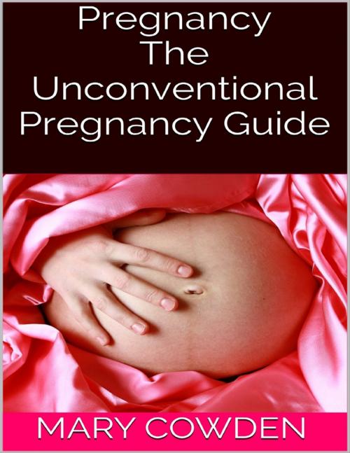 Cover of the book Pregnancy: The Unconventional Pregnancy Guide by Mary Cowden, Lulu.com