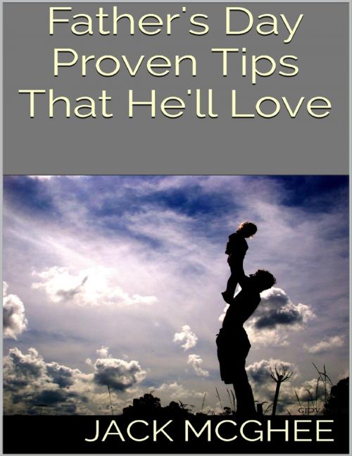 Cover of the book Father's Day: Proven Tips That He'll Love by Jack McGhee, Lulu.com