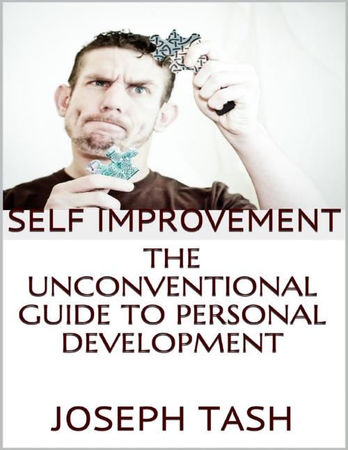 Cover of the book Self Improvement: The Unconventional Guide to Personal Development by Joseph Tash, Lulu.com