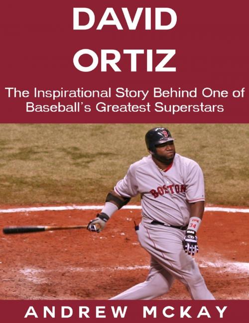 Cover of the book David Ortiz: The Inspirational Story Behind One of Baseball's Greatest Superstars by Andrew McKay, Lulu.com