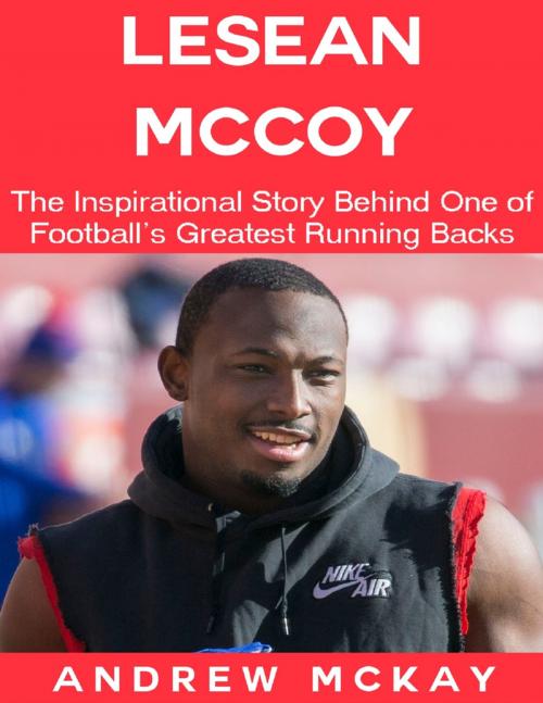 Cover of the book LeSean Mccoy: The Inspirational Story Behind One of Football’s Greatest Running Backs by Andrew McKay, Lulu.com