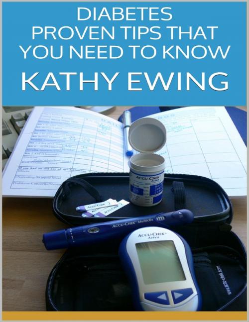 Cover of the book Diabetes: Proven Tips That You Need to Know by Kathy Ewing, Lulu.com