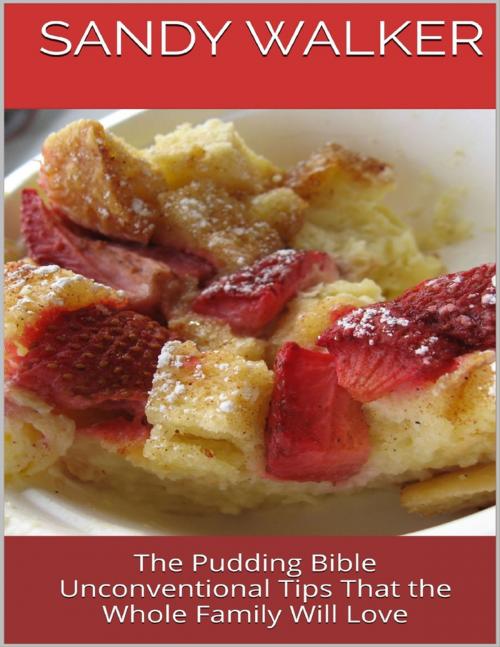 Cover of the book The Pudding Bible: Unconventional Tips That the Whole Family Will Love by Sandy Walker, Lulu.com
