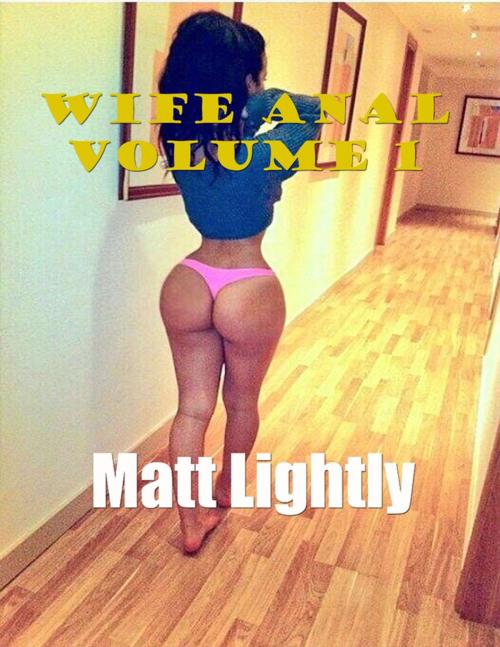 Cover of the book Wife Anal Volume 1 by Matt Lightly, Lulu.com