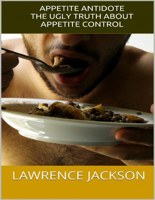 Cover of the book Appetite Antidote: The Ugly Truth About Appetite Control by Lawrence Jackson, Lulu.com