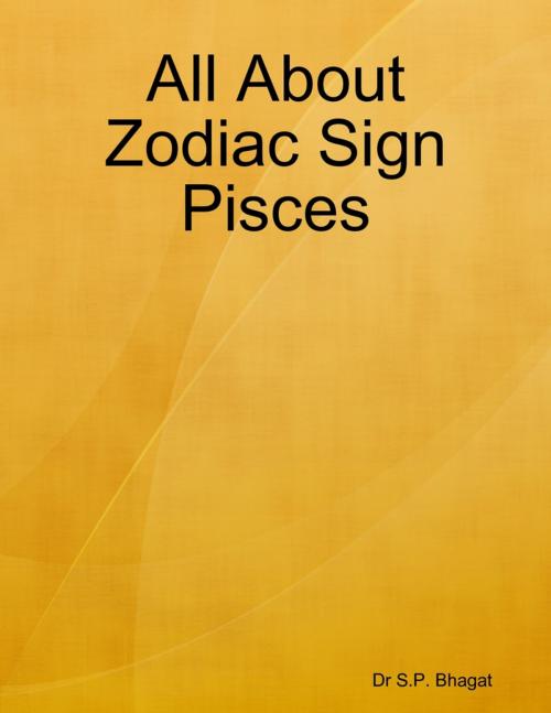 Cover of the book All About Zodiac Sign Pisces by Dr S.P. Bhagat, Lulu.com