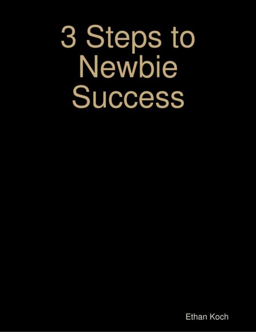 Cover of the book 3 Steps to Newbie Success by Ethan Koch, Lulu.com