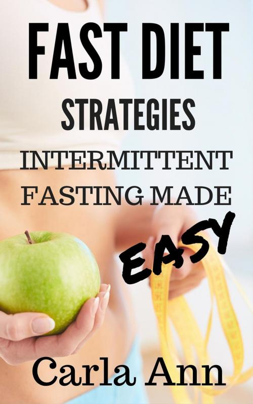 Cover of the book Fast Diet Strategies: Intermittent Fasting Made Easy by Carla Ann, Firestorm Editions